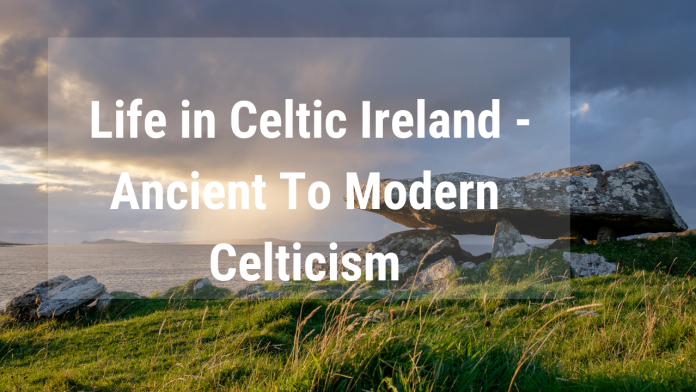 Life in Celtic Ireland - Ancient To Modern Celticism