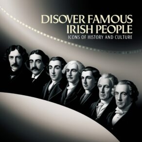 Discover Famous Irish People: Icons of History and Culture