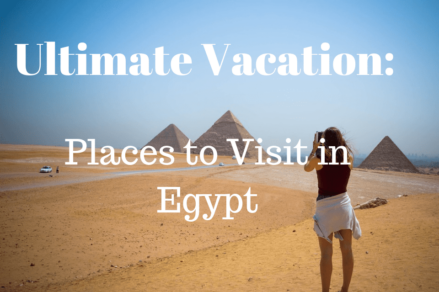 Plan the Ultimate Vacation: Places to Visit in Egypt (Part 2)