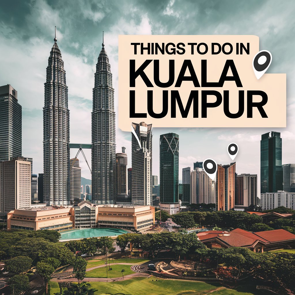 Essential Things to Do in Kuala Lumpur: Your Guide to the City's Best 21 Activities